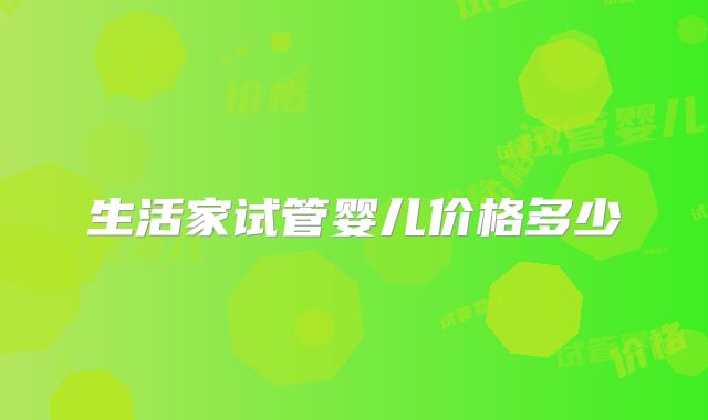 生活家试管婴儿价格多少