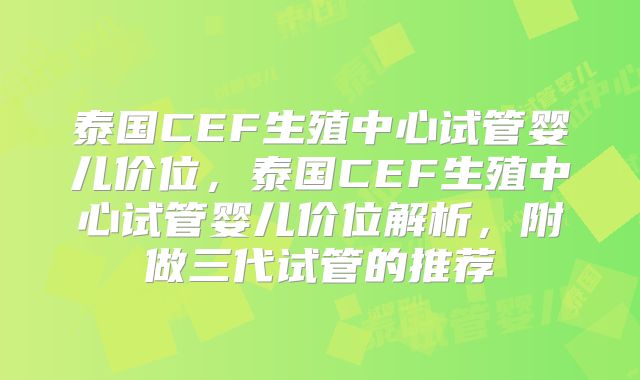 泰国CEF生殖中心试管婴儿价位，泰国CEF生殖中心试管婴儿价位解析，附做三代试管的推荐