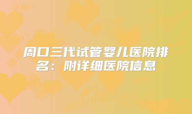 周口三代试管婴儿医院排名：附详细医院信息