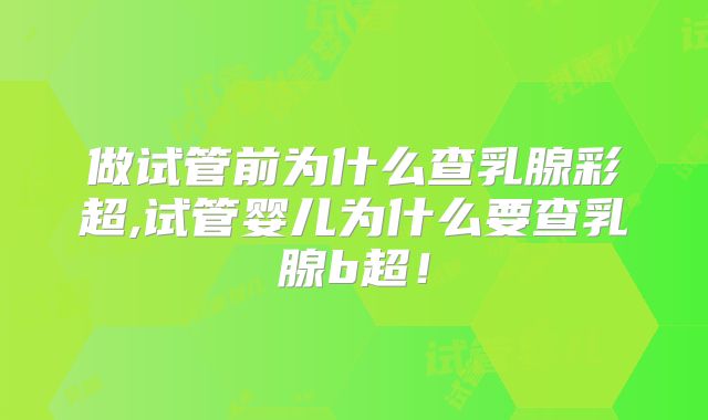 做试管前为什么查乳腺彩超,试管婴儿为什么要查乳腺b超!