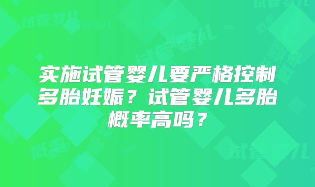 实施试管婴儿要严格控制多胎妊娠？试管婴儿多胎概率高吗？