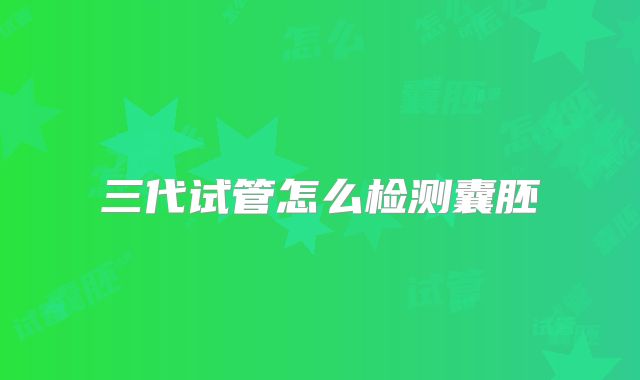 三代试管怎么检测囊胚