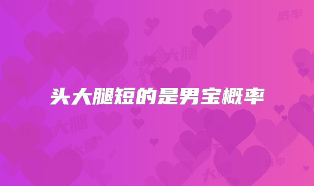 头大腿短的是男宝概率
