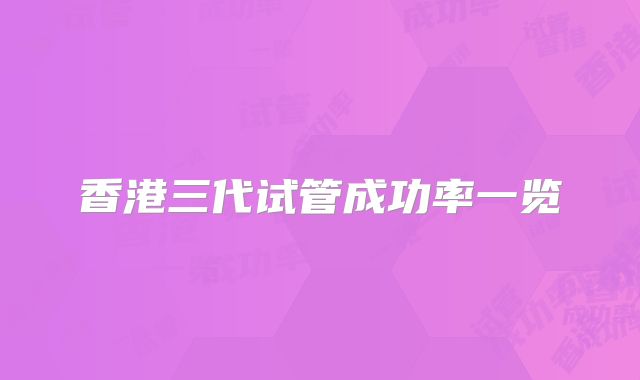 香港三代试管成功率一览