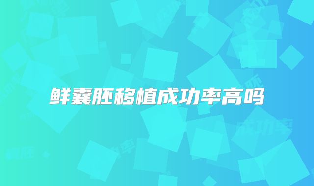 鲜囊胚移植成功率高吗