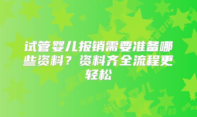 试管婴儿报销需要准备哪些资料？资料齐全流程更轻松