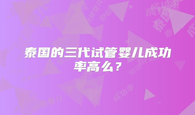 泰国的三代试管婴儿成功率高么？