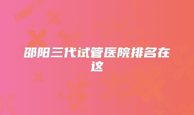 邵阳三代试管医院排名在这
