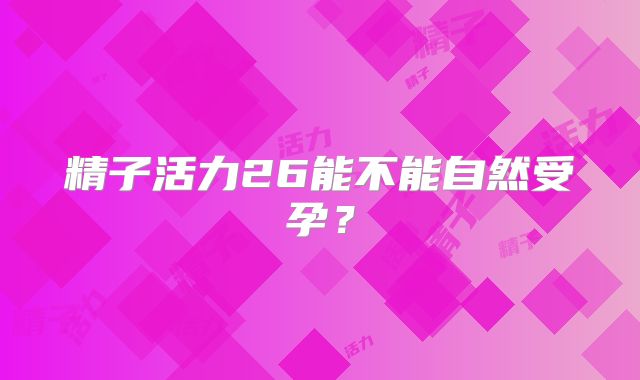 精子活力26能不能自然受孕？