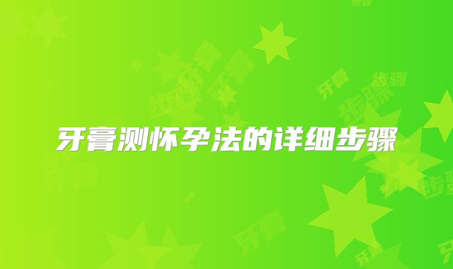 牙膏测怀孕法的详细步骤
