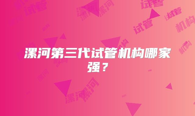 漯河第三代试管机构哪家强？
