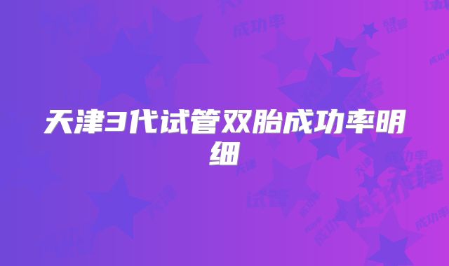 天津3代试管双胎成功率明细