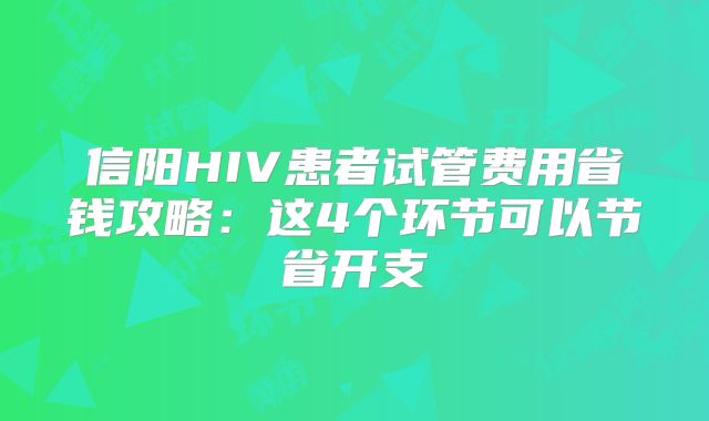 信阳HIV患者试管费用省钱攻略：这4个环节可以节省开支