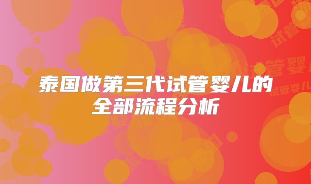 泰国做第三代试管婴儿的全部流程分析
