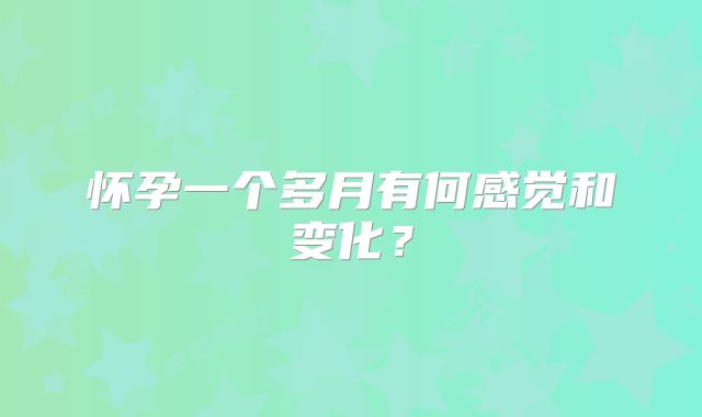 怀孕一个多月有何感觉和变化?