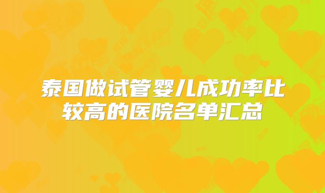 泰国做试管婴儿成功率比较高的医院名单汇总