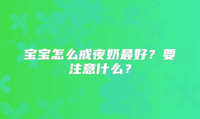 宝宝怎么戒夜奶最好?要注意什么?