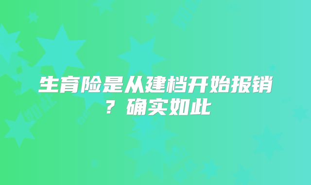 生育险是从建档开始报销？确实如此