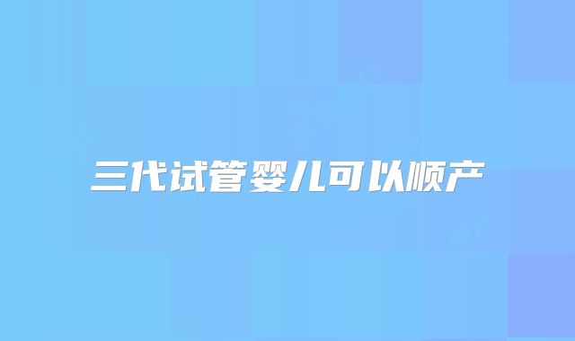 三代试管婴儿可以顺产