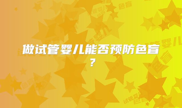 做试管婴儿能否预防色盲？