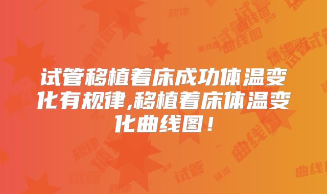 试管移植着床成功体温变化有规律,移植着床体温变化曲线图！