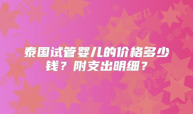 泰国试管婴儿的价格多少钱？附支出明细？