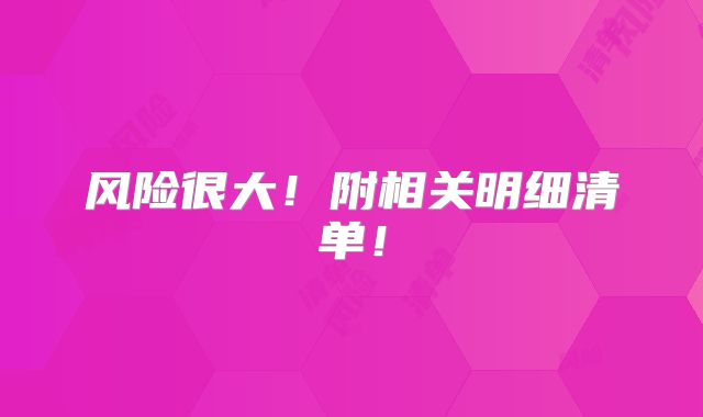 风险很大!附相关明细清单!
