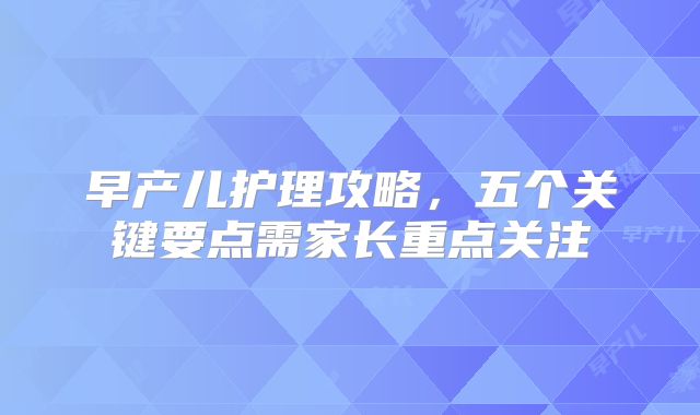 早产儿护理攻略，五个关键要点需家长重点关注