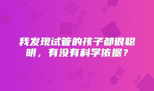 我发现试管的孩子都很聪明,有没有科学依据?