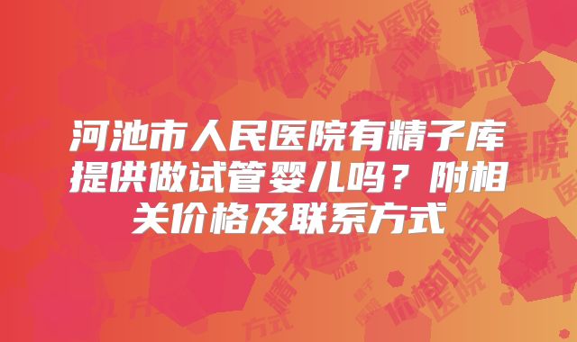 河池市人民医院有精子库提供做试管婴儿吗?附相关价格及联系方式
