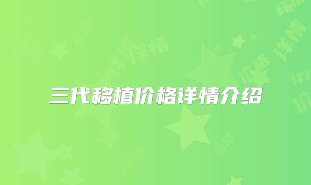 三代移植价格详情介绍