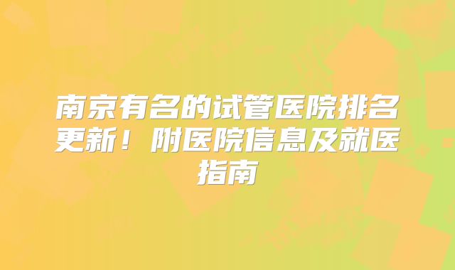 南京有名的试管医院排名更新！附医院信息及就医指南