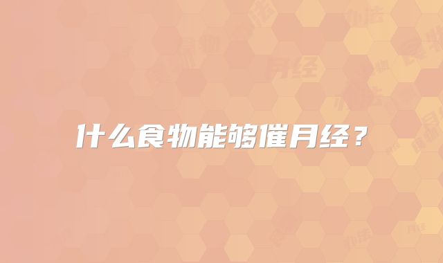 什么食物能够催月经？
