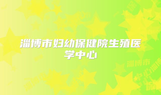 淄博市妇幼保健院生殖医学中心