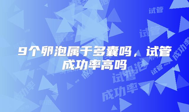 9个卵泡属于多囊吗，试管成功率高吗