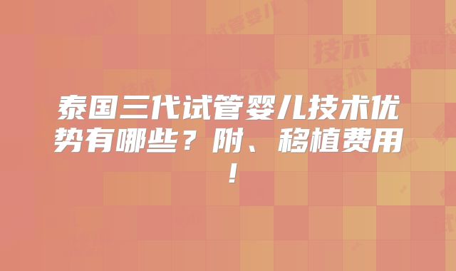 泰国三代试管婴儿技术优势有哪些?附、移植费用!
