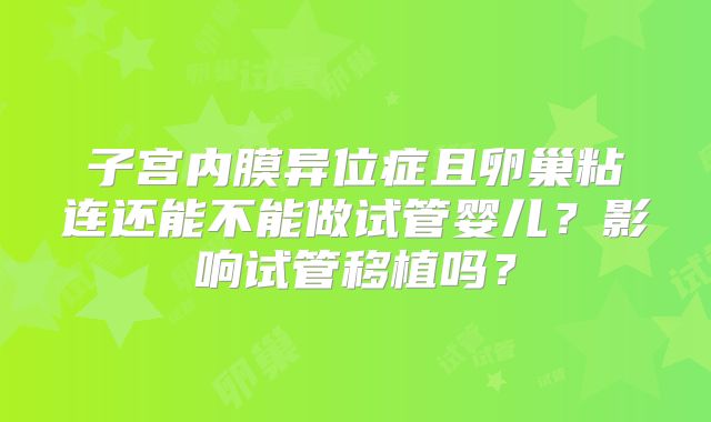 子宫内膜异位症且卵巢粘连还能不能做试管婴儿?影响试管移植吗?