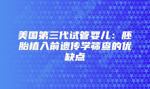 美国第三代试管婴儿：胚胎植入前遗传学筛查的优缺点