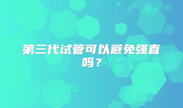 第三代试管可以避免强直吗？