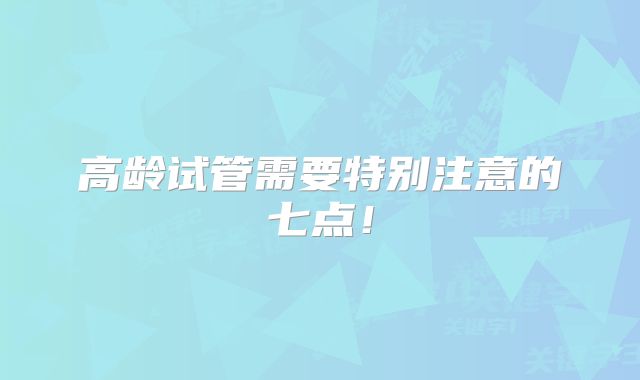 高龄试管需要特别注意的七点！