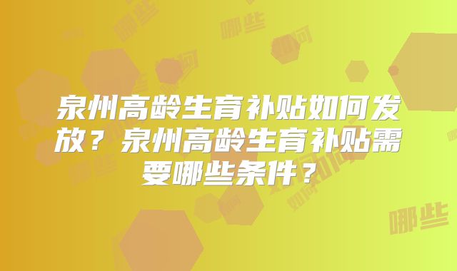 泉州高龄生育补贴如何发放？泉州高龄生育补贴需要哪些条件？