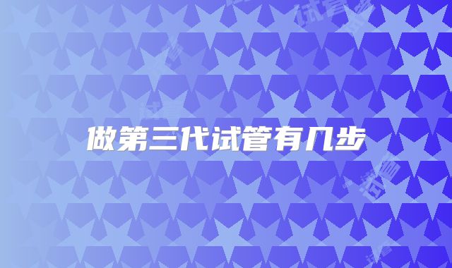 做第三代试管有几步