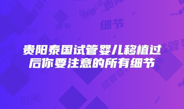 贵阳泰国试管婴儿移植过后你要注意的所有细节