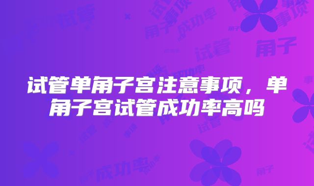 试管单角子宫注意事项，单角子宫试管成功率高吗