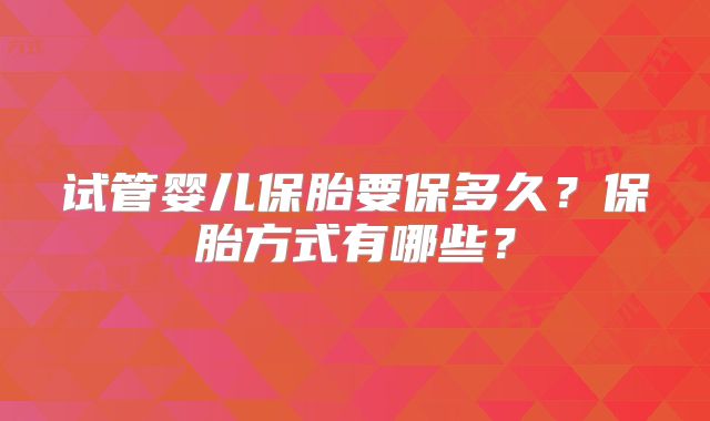试管婴儿保胎要保多久？保胎方式有哪些？