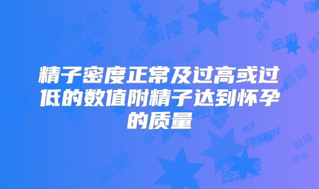 精子密度正常及过高或过低的数值附精子达到怀孕的质量