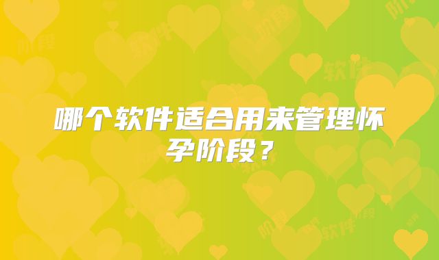 哪个软件适合用来管理怀孕阶段？
