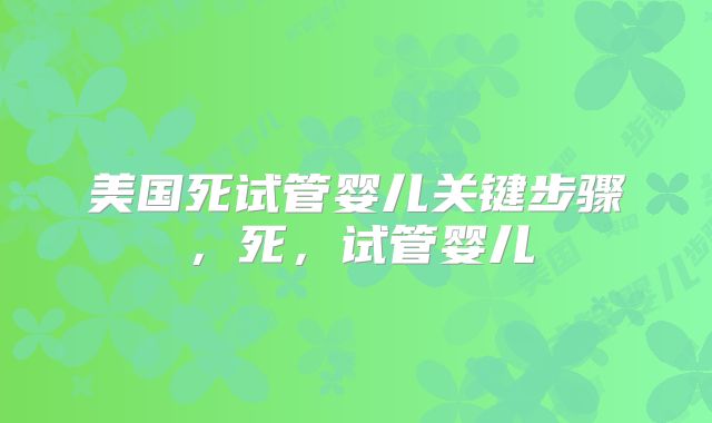 美国死试管婴儿关键步骤，死，试管婴儿