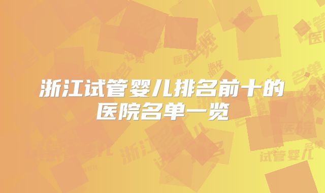 浙江试管婴儿排名前十的医院名单一览