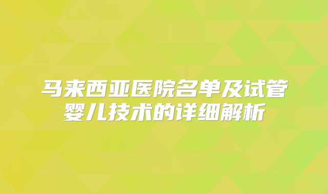 马来西亚医院名单及试管婴儿技术的详细解析